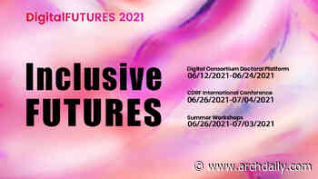DigitalFUTURES 2021: InclusiveFUTURES festival of architecture & computational design - ArchDaily