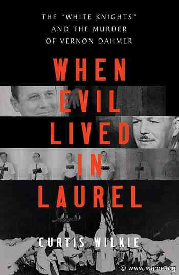 "When Evil Lived In Laurel" Curtis Wilkie's Book About The KKK In Mississippi - WAMC
