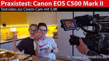 Praxistest: Canon EOS C500 Mark II - Cinema-Cam mit 5,9K - VIDEOAKTIV