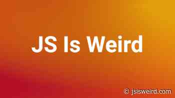 JavaScript Is Weird