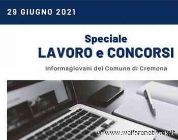SPECIALE LAVORO E CONCORSI Cremona,Crema,Soresina Casal.ggiore –29 giugno 2021 - WelfareNetwork