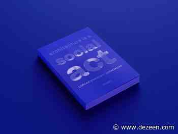 Competition: win a copy of Architecture Is a Social Act by Lorcan O'Herlihy Architects - Dezeen