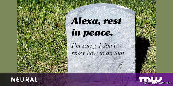 Alexa? Alexa! Alexa?! What happens when your virtual assistant dies?