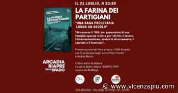 “La farina dei partigiani. Una saga proletaria lunga un secolo” di Piero Purich e Andrej Marini: il 21 luglio al CSA Arcadia di Schio - Vicenza Più