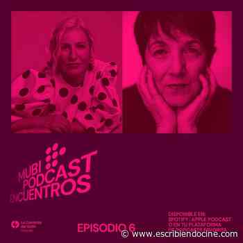 Mercedes Morán y Paulina García cierran "MUBI Podcast: Encuentros" - EscribiendoCine