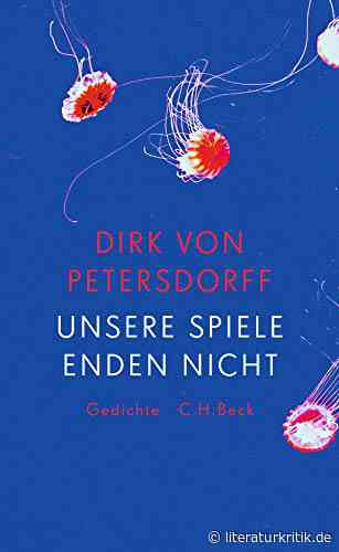 Dankbare Gelassenheit - In „Unsere Spiele enden nicht“ dichtet Dirk von Petersdorff über Momente des Lebens : literaturkritik.de - literaturkritik.de