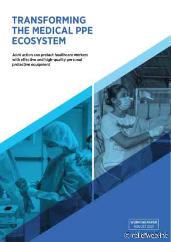Transforming the medical PPE ecosystem: Joint action can protect healthcare workers with effective and high-quality personal protective equipment - World - ReliefWeb