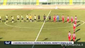 L'Ancona Matelica e l'esordio a Pescara. Moretti sogna il gol - Redazione ETV Marche