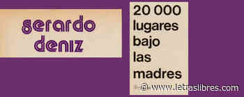 Gerardo Deniz: 20000 lugares bajo las madres (fragmentos) - LetrasLibres.com