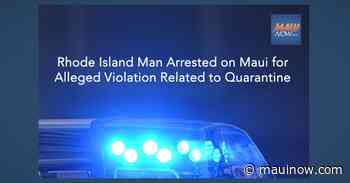 Rhode Island Man Arrested on Maui for Alleged Violation of Rules and Orders - Maui Now