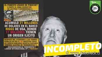 "Pinochet acumuló 21 millones de dólares en el Banco Riggs de USA, donde 17 millones tienen un origen ilícito": #Incompleto % % - Fast Check CL