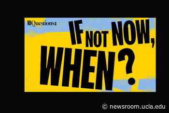With the world at a crossroads, UCLA Arts' '10 Questions' series returns to ask, 'If not now, when?' | UCLA - UCLA Newsroom