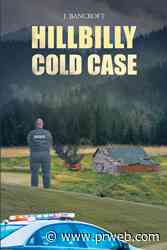 Author J. Bancroft's new book “Hillbilly Cold Case” is a riveting tale of enduring friendships and the challenges and dangers inherent in disrupting a corrupt status quo - PR Web