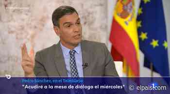 Entrevista de Pedro Sánchez en TVE | El presidente del Gobierno confirma su asistencia a la mesa de diálogo co - EL PAÍS