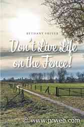 Bethany Shiver's newly released “Don't Live Life on the Fence!” is an engaging fifty-six-day devotional that will encourage a strengthened relationship with Jesus - PR Web