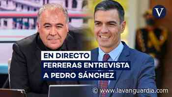 Pedro Sánchez | Resumen de la entrevista de Ferreras al presidente del Gobierno - La Vanguardia