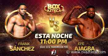 Box Azteca transmitirá Frank Sánchez vs Efe Ajagba - TV Azteca
