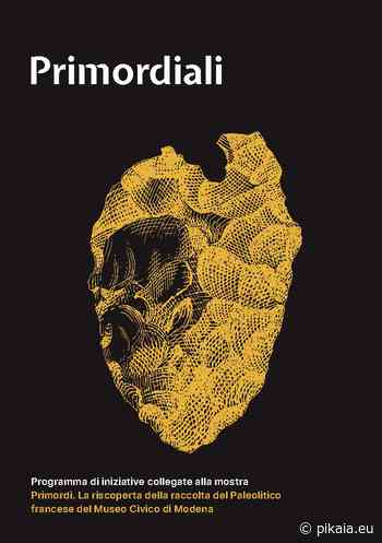Pikaia – A Modena è cominciata "Primordiali", una rassegna di appuntamenti collegata alla mostra “Primordi” - Pikaia