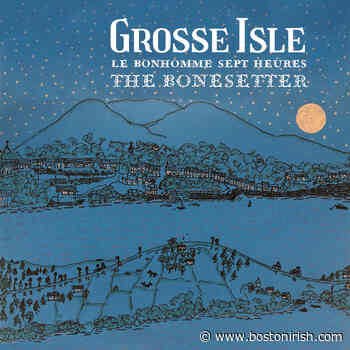 November Album Review: Grosse Isle, “Le Bonhomme Sept Heures/The Bonesetter” - Boston Irish Reporter
