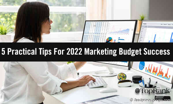 Preparing for Change: 5 Practical Tips For 2022 Marketing Budget Success