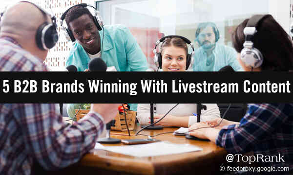 Live Now: 5 B2B Brands Winning With Live-Stream Content