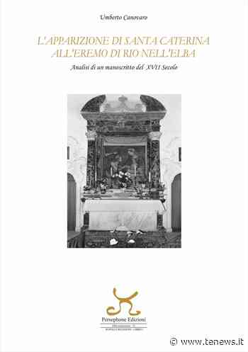 Fresco di stampa l'Opera di Umberto Canovaro dal titolo “L'apparizione di Santa Caterina all'eremo di Rio nell'Elba. Analisi di un manoscritto del XVII Secolo” - Tirreno Elba News