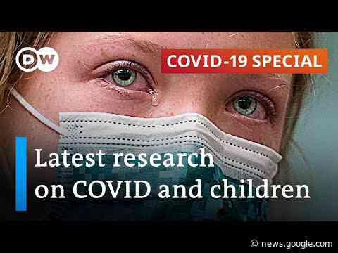 Infection, disease, recovery, immunity: What do we know about COVID and children? | COVID-19 Special - DW News