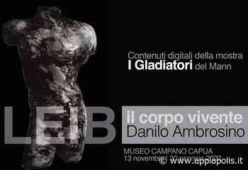 AL MUSEO CAMPANO DI CAPUA “IL CORPO VIVENTE” DI DANILO AMBROSINO - Appia Polis