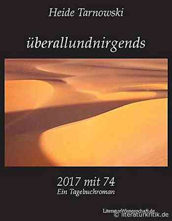In ihrem Tagebuchroman „überallundnirgends“ lässt Heide Tarnowski erkennen, wie sich die Geschichte der Welt im Leben und Erleben eines Menschen spiegeln kann - : literaturkritik.de - literaturkritik.de