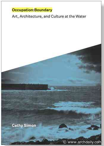 Occupation:Boundary Art, Architecture, and Culture at the Water - ArchDaily