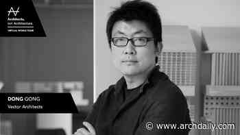 Architects, not Architecture: Dong Gong from Vector Architects - ArchDaily