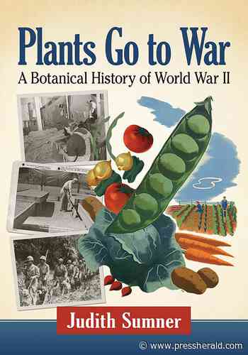 Maine Gardener: In 'Plants Go to War,' readers can observe history through an unusual lens - pressherald.com