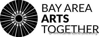 San Fran Arts Orgs Unite for a Return as #BayAreaArtsTogether - American Theatre