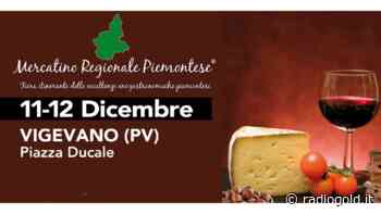 Il Mercatino Regionale Piemontese ritorna a Vigevano l'11 e il 12 dicembre - Radiogold