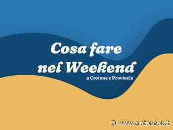 8 cose da fare a Crotone e provincia in questo weekend - CrotoneOK.it