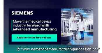 Moving the medical device industry forward with advanced manufacturing - Aerospace Manufacturing and Design