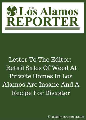 Retail Sales Of Weed At Private Homes In Los Alamos Is Insane And A Recipe For Disaster - Los Alamos Reporter