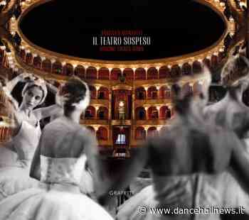 "IL TEATRO SOSPESO" ALL'OPERA DI ROMA IL LIBRO E LA MOSTRA DI DAMIANO MONGELLI - Dance Hall News