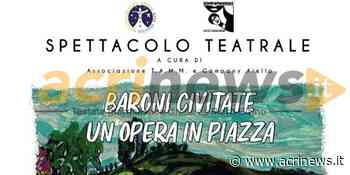 Domenica la replica dello spettacolo "Baroni civitate, un'opera in piazza" - Acrinews.it