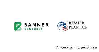 Banner Ventures Announces Partnership with Premier Plastics &amp; Founder Jim Holbrook