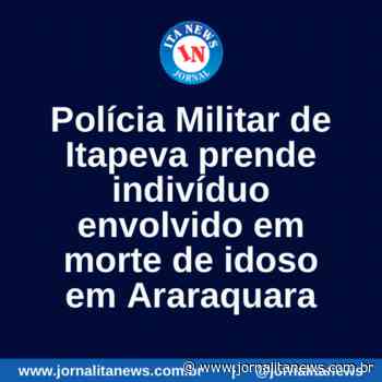 Polícia Militar de Itapeva prende indivíduo envolvido em morte de idoso em Araraquara - Jornal Ita News