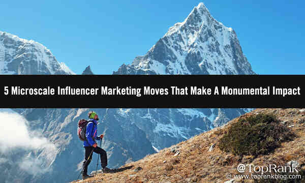 5 Micro-Scale B2B Influencer Marketing Moves That Can Make A Monumental Impact
