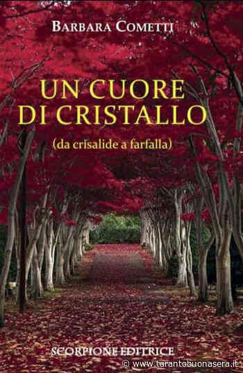 “Un cuore di cristallo”, opera letteraria prima di Barbara Cometti | Tarantobuonasera - TarantoBuonaSera.it