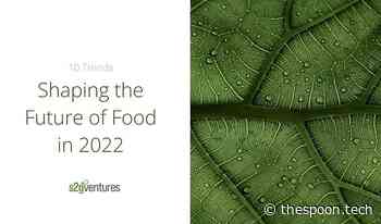 Investor Look: 10 Trends to Watch in Ag + Food Tech in 2022 - The Spoon