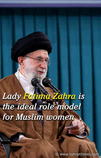 Lady Fatima Zahra is the ideal role model for Muslim Women - Tehran Times