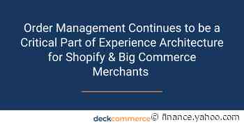 Order Management Continues to be a Critical Part of Experience Architecture for Shopify & Big Commerce Merchants - Yahoo Finance