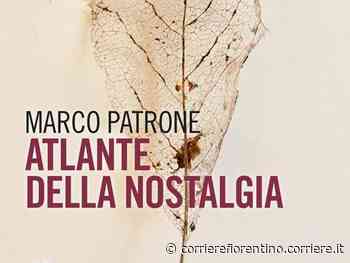 «Atlante della nostalgia», il nuovo libro di Marco Patrone - Corriere Fiorentino
