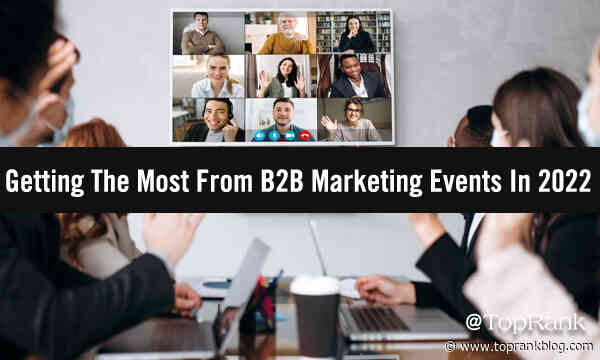 In-Person, Virtual & Hybrid: How To Get The Most From B2B Marketing Events In 2022