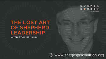 Gospelbound Podcast - Tom Nelson on The Flourishing Pastor - The Gospel Coalition