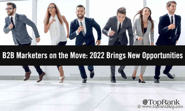 B2B Marketers on the Move: 2022 Brings New Opportunities